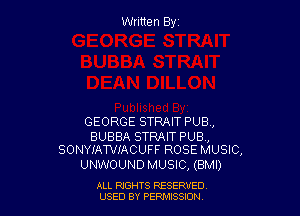 Written Byz

GEORGE STRAIT PUB,

BUBBA STRAITPUB.,
SONYIAWIACUFF ROSE MUSIC,

UNWOUND MUSIC, (BMI)

ALL NGHTS RESERVED
USED BY PERMISSION