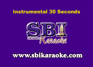 Instrumental 30 Seconds

www.sbikaraoke.com