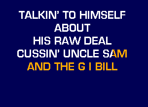 TALKIM T0 HIMSELF
ABOUT
HIS RAW DEAL
CUSSIM UNCLE SAM
AND THE S I BILL