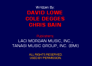 Written By

LACI MORGAN MUSIC, INC,
TANASI MUSIC GROUP. INC. (BMIJ

ALL RIGHTS RESERVED
USED BY PERNJSSJON