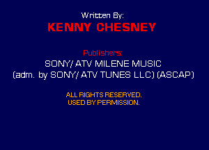 Written By

SDNYI ATV MILENE MUSIC
Eadm by SDNYIATV TUNES LLCI IASCAPJ

ALL RIGHTS RESERVED
USED BY PERMISSION