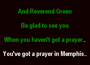 You've got a prayer in Memphis.