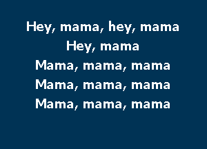 Hey, mama, hey, mama
Hey, mama
Mama, mama, mama
Mama, mama, mama
Mama, mama, mama

g