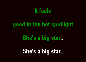 She's a big star..