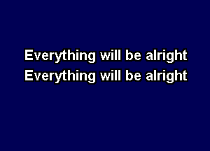 Everything will be alright

Everything will be alright