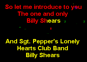 So let me intrbduce to yeu
The one and only
Billy Shears 7

And Sgt Pepper's Lonely
Hearts Club Band
Billy Shears