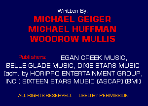 Written Byi

EGAN CREEK MUSIC,
BELLE GLADE MUSIC, DIXIE STARS MUSIC
Eadm. by HDRIPRD ENTERTAINMENT GROUP,
INC.) SIXTEEN STARS MUSIC EASCAPJ EBMIJ

ALL RIGHTS RESERVED. USED BY PERMISSION.