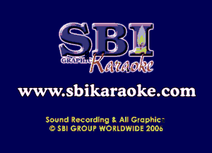 gjo

AW.

www.sbikaraoke.com

Sound Recording 3 All Graphir
'5 Sll GKOUP WORLDWIDE 2005