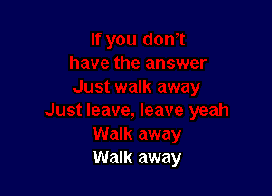 Walk away