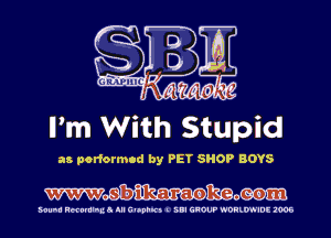 I'm With Stupid

as porformod by PET SHOP BOYS

WMRSQo

Sound Hervmlhua III Glophlrl I SBI GROUP WDHKW'IDE 1006