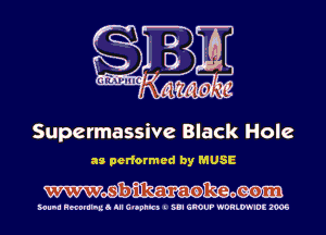 Supermassive Black Hole

a3 performed by MUSE

Wmmo

MUM! Hmmlnua III C'Opnlc) I SUI GROUP WDHLWIDE 2905