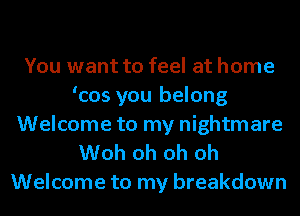 You want to feel at home
'cos you belong
Welcome to my nightmare
Woh oh oh oh

Welcome to my breakdown