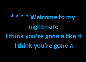 at 3k 3k 3k Welcome to my
nightmare

Ithink you're gone a like it

Ithink you're gone a