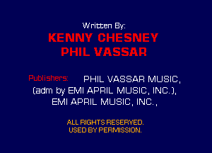 Written By

PHIL VASSAF! MUSIC.
Eadm by EMI APRIL MUSIC, INC),
EMI APRIL MUSIC, INC,

ALL RIGHTS RESERVED
USED BY PERMISSION