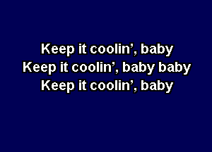 Keep it coolini. baby
Keep it coolin', baby baby

Keep it coolint baby