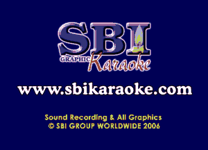 www.sbikaraoke.com

Sound Recording 3 All Grophicg
'5 Sll GKOUP WORLDWIDE 2005