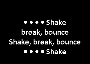 0 0 0 OShake

break, bounce
Shake, break, bounce
0 0 0 0 Shake