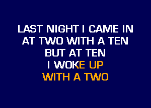 LAST NIGHTI GAME IN
AT 1W0 WITH A TEN
BUT AT TEN
l WOKE UP
WITH A TWO