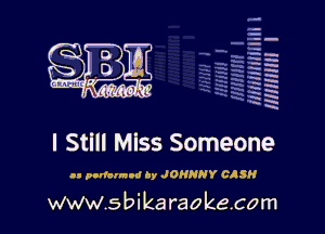 -
-.T
3g
-.
rm
.7
x
t5
x

I Still Miss Someone

a. panorama Dy JOHNNY CISH

www.sbikaraokecom