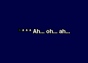 a 3' Ah... 0h... ah...
