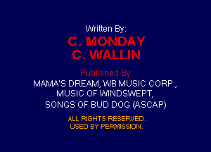 Written Byi

MAMA'S DREAM, WB MUSIC CORP,
MUSIC OF WINDSWEPT,

SONGS OF BUD DOG (ASCAP)

ALL RIGHTS RESERVED.
USED BY PERMISSION