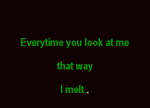 uay

I melt.