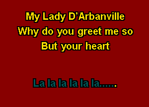 My Lady D,Arbanville
Why do you greet me so
But your heart