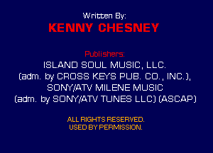 Written Byi

ISLAND SOUL MUSIC, LLB.

Eadm. by CROSS KEYS PUB. 80., INCL).
SDNYJATV MILENE MUSIC

Eadm. by SDNYJATV TUNES LLCJ IASCAPJ

ALL RIGHTS RESERVED.
USED BY PERMISSION.