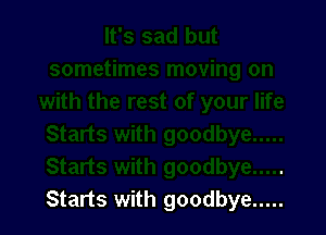 Starts with goodbye .....