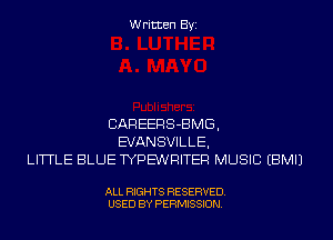 Written Byi

CAREERS-BMG,
EVANSVILLE,
LITTLE BLUE TYPEWRITER MUSIC EBMIJ

ALL RIGHTS RESERVED.
USED BY PERMISSION.