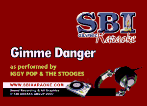 Gimme Danger

as performed by
IGGY POP 8. THE STOOGES

S...n(hpa..1n.tml't.n..m .
u muucnnmnr