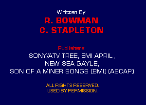 Written Byi

SDNYJATV TREE, EMI APRIL,
NEW SEA GAYLE,
SON OF A MINER SONGS EBMIJ EASCAPJ

ALL RIGHTS RESERVED.
USED BY PERMISSION.