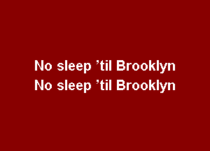 No sleep Til Brooklyn

No sleep ' til Brooklyn