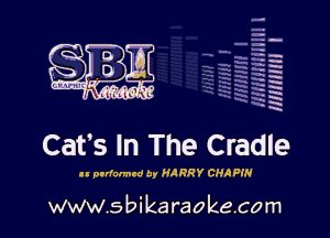 H
-.
-g
a
H
H
a
R

Cat's In The Cradle

.1 pldomzd by MA RRY CHR PIN

www.sbikaraokecom