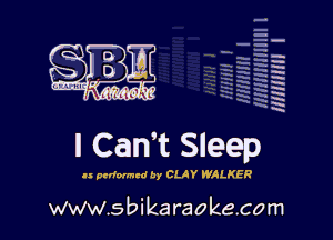 H
E
-g
'a
'h
2H
.x
m

I Can't Sleep

51 prdonrud 0y CLAY FVALKER

www.sbikaraokecom