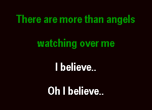 I believe..

Oh I believe.