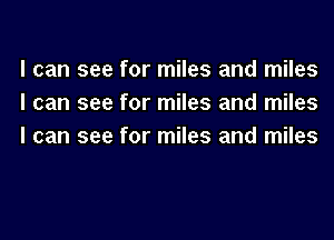 I can see for miles and miles
I can see for miles and miles

I can see for miles and miles