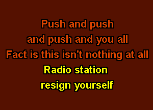 Radio station
resign yourself