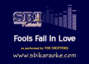 H
-.
-g
a
H
H
a
R

Fools Fall In Love

at pertmmw by THE ORIFTERS
www.sbikaraokecom