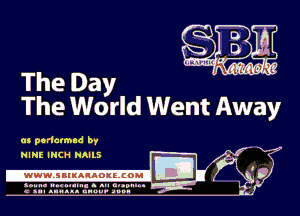 The Day
The World Went Away

m perlatmad by
a
E D
a 4 .

NINE INCH NAILS
.wWW.SBIKARAOKllCOMI
S I h

c n-I anusa. unuu- anon