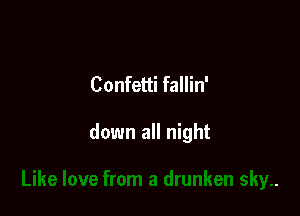 Confetti fallin'

down all night