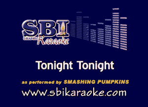 H
H
m
H
x
H
x
a

MIMI! 1

Tonight Tonight

as plrlcrmtd 0y SMASHING PUMPKINS

www.sbikaraokecom