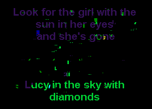 Leok for the girl with the
San in her eyes '
Ind she' s gone

I 
I.
zu

Lucylin the sky with
diamonds