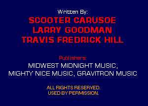 Written Byi

MIDWEST MIDNIGHT MUSIC,
MIGHTY NICE MUSIC, GRAVITRDN MUSIC

ALL RIGHTS RESERVED.
USED BY PERMISSION.