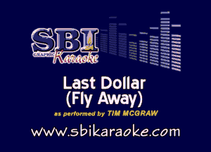 H
E
-g
'a
'h
2H
.x
m

Last Dollar
(Fly Away)

)1 pcrlormta 0y TIN UCGRAW

www.sbikaraokecom