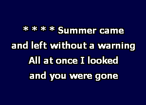 )k )k )k )k Summer came
and left without a warning
All at once I looked

and you were gone