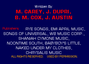 Written Byi

RYE SONGS, EMI APRIL MUSIC,
SONGS OF UNIVERSAL, WB MUSIC CORP,
SHANIAH CYMDNE MUSIC,
NDDNTIME SOUTH, BABYBCIY'S LITTLE,
NAKED UNDER MY CLOTHES,

BHFIYSALIS MUSIC
ALL RIGHTS RESERVED. USED BY PERMISSION.