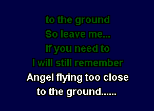 Angel flying too close
to the ground ......