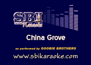 H
H
m
H
x
H
x
a

MIMI! 1

China Grove

an parlounnd by 000015 BROTHERS

www.s bi karaokecom
