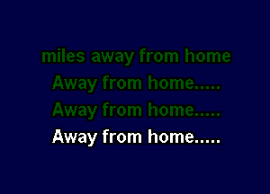 Away from home .....